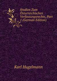 Studien Zum Osterreichischen Verfassungsrechte, Part 1 (German Edition)