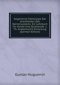 Allgemeine Pathologie Der Krankheiten Des Nervensystems: Ein Lehrbuch Fur Aerzte Und Studirende. 1. Th. Anatomische Einleitung (German Edition)
