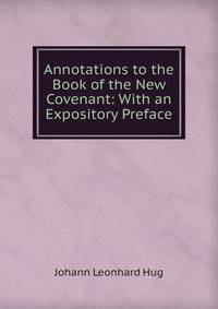Annotations to the Book of the New Covenant: With an Expository Preface