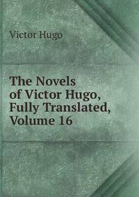 The Novels of Victor Hugo, Fully Translated, Volume 16