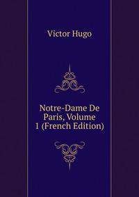 Notre-Dame De Paris, Volume 1 (French Edition)