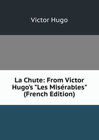 La Chute: From Victor Hugo's "Les Mis?rables" (French Edition)