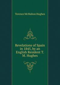 Revelations of Spain in 1845, by an English Resident T.M. Hughes.
