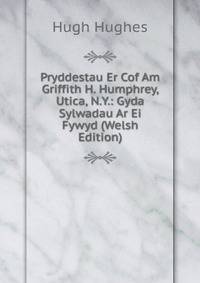 Pryddestau Er Cof Am Griffith H. Humphrey, Utica, N.Y.: Gyda Sylwadau Ar Ei Fywyd (Welsh Edition)