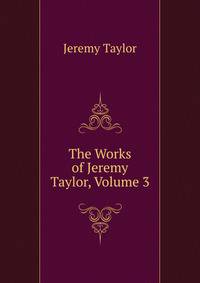 The Works of Jeremy Taylor, Volume 3