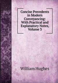 Concise Precedents in Modern Conveyancing: With Practical and Explanatory Notes, Volume 3