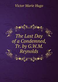 The Last Day of a Condemned, Tr. by G.W.M. Reynolds