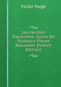 Les Feuilles D'automne: Suivis De Plusieurs Pieces Nouvelles (French Edition)