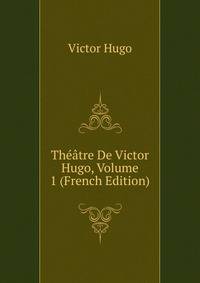 Theatre De Victor Hugo, Volume 1 (French Edition)