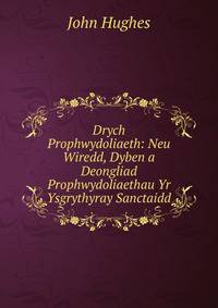 Drych Prophwydoliaeth: Neu Wiredd, Dyben a Deongliad Prophwydoliaethau Yr Ysgrythyray Sanctaidd