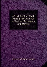 A Text-Book of Coal-Mining: For the Use of Colliery Managers and Others