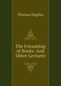 The Friendship of Books: And Other Lectures