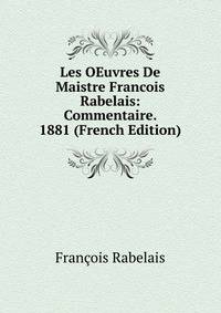 Les OEuvres De Maistre Francois Rabelais: Commentaire. 1881 (French Edition)