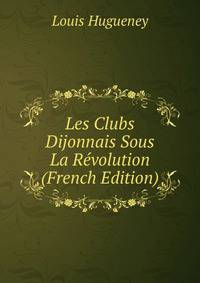 Les Clubs Dijonnais Sous La Revolution (French Edition)