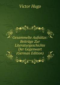 Gesammelte Aufsatze: Beitrage Zur Literaturgeschichte Der Gegenwart (German Edition)