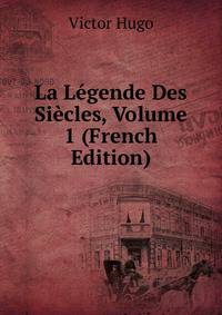 La Legende Des Siecles, Volume 1 (French Edition)