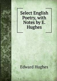 Select English Poetry, with Notes by E. Hughes