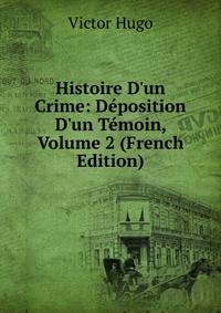 Histoire D'un Crime: D?position D'un T?moin, Volume 2 (French Edition)