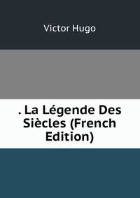 . La Legende Des Siecles (French Edition)