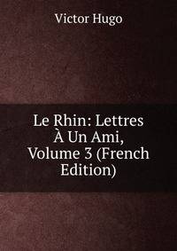 Le Rhin: Lettres A Un Ami, Volume 3 (French Edition)