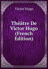 Theatre De Victor Hugo (French Edition)