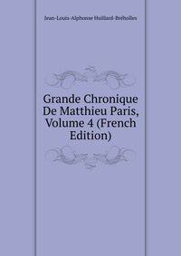 Grande Chronique De Matthieu Paris, Volume 4 (French Edition)