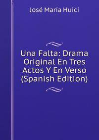 Una Falta: Drama Original En Tres Actos Y En Verso (Spanish Edition)