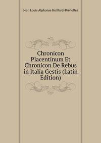 Chronicon Placentinum Et Chronicon De Rebus in Italia Gestis (Latin Edition)