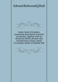 Guide-book of Camden, containing description of points of interest, together with an historical sketch, pioneer and revolutionary scenes, battle of Camden, battle of Hobkirk Hill