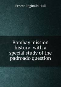 Bombay mission history: with a special study of the padroado question