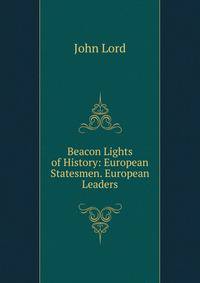 Beacon Lights of History: European Statesmen. European Leaders
