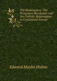 The Renaissance: The Protestant Revolution and the Catholic Reformation in Continental Europe