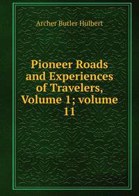 Pioneer Roads and Experiences of Travelers, Volume 1; volume 11