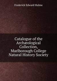 Catalogue of the Arch?ological Collection, Marlborough College Natural History Society