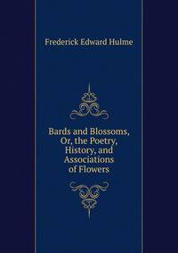 Bards and Blossoms, Or, the Poetry, History, and Associations of Flowers