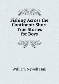 Fishing Across the Continent: Short True Stories for Boys