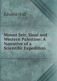 Mount Seir, Sinai and Western Palestine: A Narrative of a Scientific Expedition