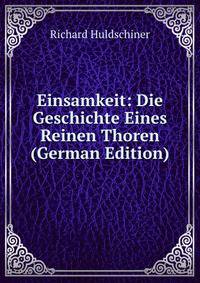 Einsamkeit: Die Geschichte Eines Reinen Thoren (German Edition)