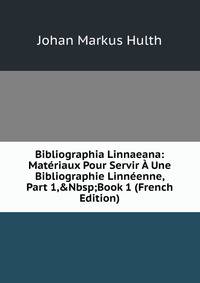 Bibliographia Linnaeana: Mat?riaux Pour Servir ? Une Bibliographie Linn?enne, Part 1,&amp;Nbsp;Book 1 (French Edition)