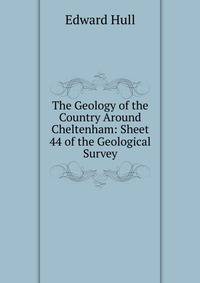 The Geology of the Country Around Cheltenham: Sheet 44 of the Geological Survey
