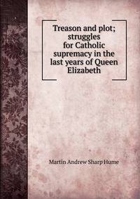 Treason and plot; struggles for Catholic supremacy in the last years of Queen Elizabeth