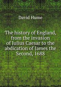 The history of England, from the invasion of Julius Caesar to the abdication of James the Second, 1688