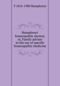 Humphreys' homeopathic mentor, or, Family adviser in the use of specific homeopathic medicine