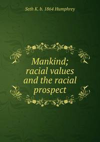 Mankind; racial values and the racial prospect