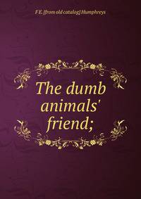 The dumb animals' friend;