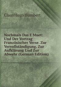 Nochmals Das E Muet: Und Der Vortrag Franzosischer Verse. Zur Vervollstandigung, Zur Aufklarung Und Zur Abwehr (German Edition)