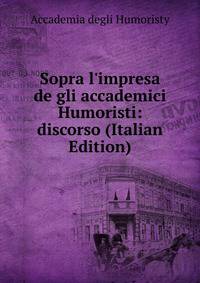 Sopra l'impresa de gli accademici Humoristi: discorso (Italian Edition)