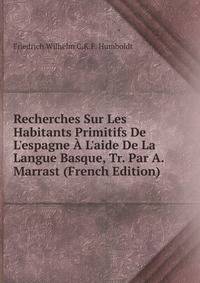 Recherches Sur Les Habitants Primitifs De L'espagne ? L'aide De La Langue Basque, Tr. Par A. Marrast (French Edition)