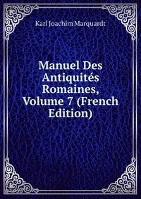 Manuel Des Antiquites Romaines, Volume 7 (French Edition)