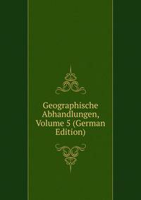 Geographische Abhandlungen, Volume 5 (German Edition)